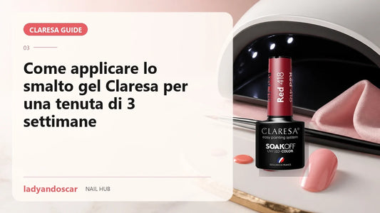 Come applicare lo smalto gel Claresa per una tenuta di 3 settimane