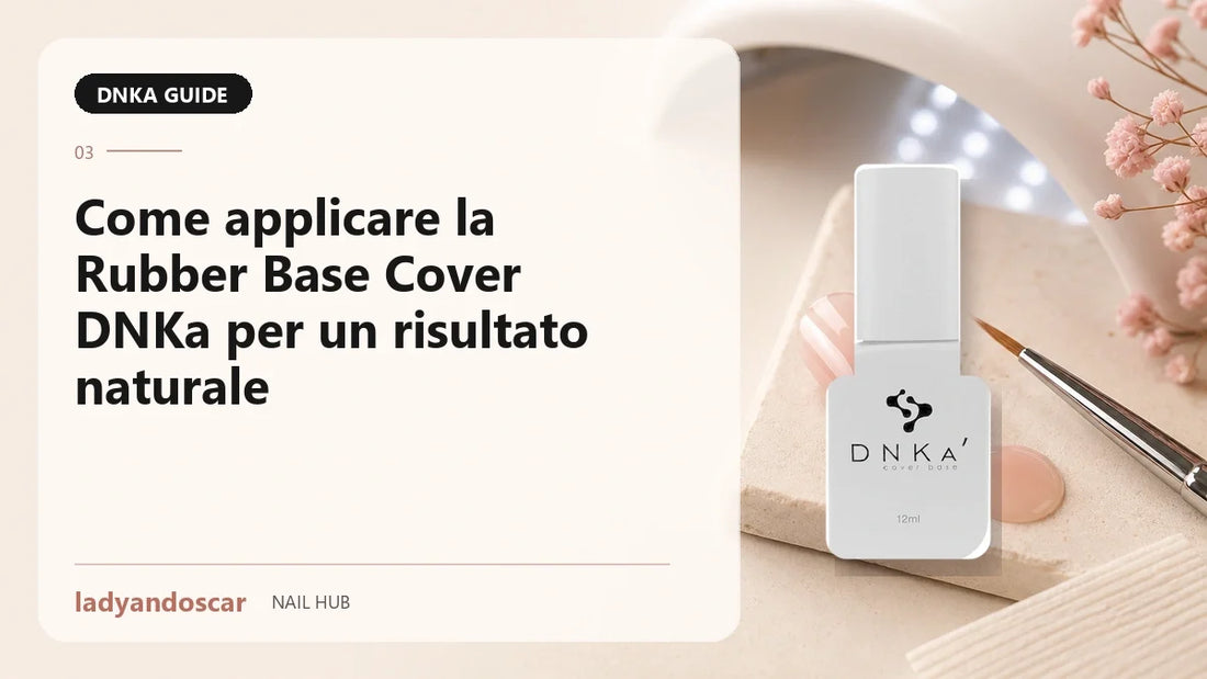 Come applicare la Rubber Base Cover DNKa per un risultato naturale